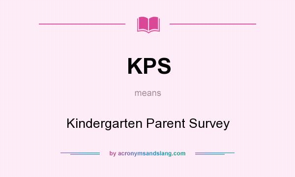 What does KPS mean? It stands for Kindergarten Parent Survey