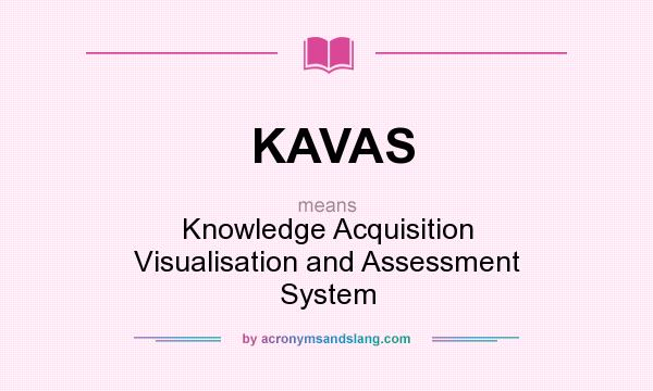 What does KAVAS mean? It stands for Knowledge Acquisition Visualisation and Assessment System