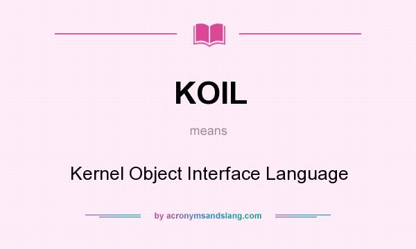 What does KOIL mean? It stands for Kernel Object Interface Language