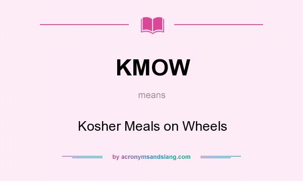 What does KMOW mean? It stands for Kosher Meals on Wheels