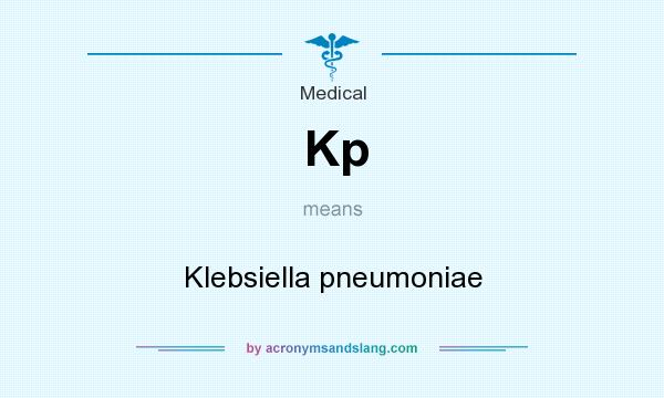 What does Kp mean? It stands for Klebsiella pneumoniae