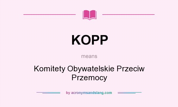 What does KOPP mean? It stands for Komitety Obywatelskie Przeciw Przemocy