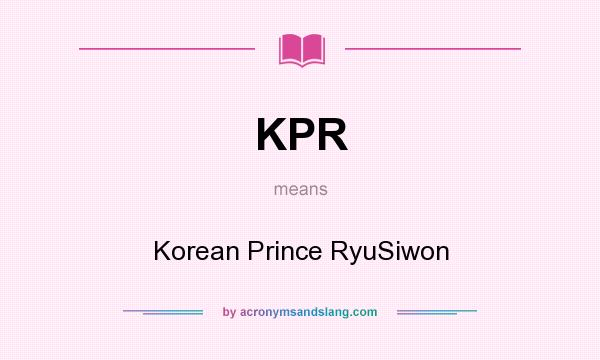 What does KPR mean? It stands for Korean Prince RyuSiwon