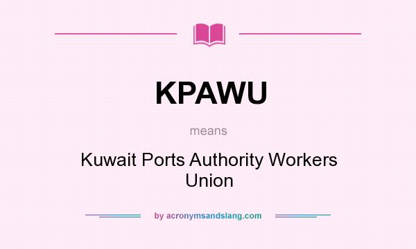 What does KPAWU mean? It stands for Kuwait Ports Authority Workers Union