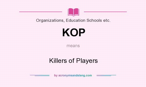 What does KOP mean? It stands for Killers of Players