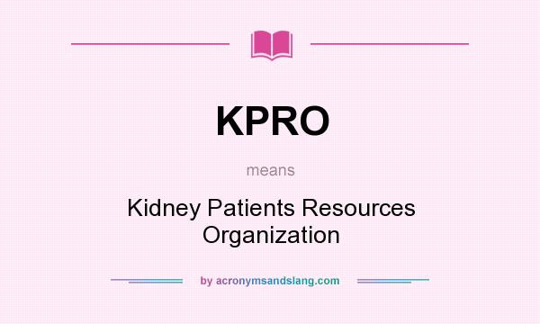 What does KPRO mean? It stands for Kidney Patients Resources Organization