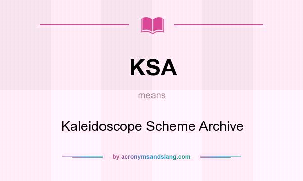 What does KSA mean? It stands for Kaleidoscope Scheme Archive