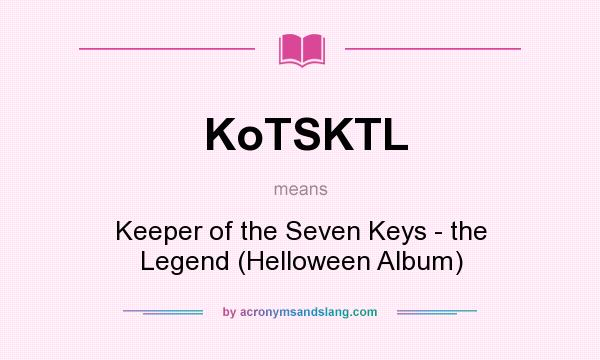 What does KoTSKTL mean? It stands for Keeper of the Seven Keys - the Legend (Helloween Album)