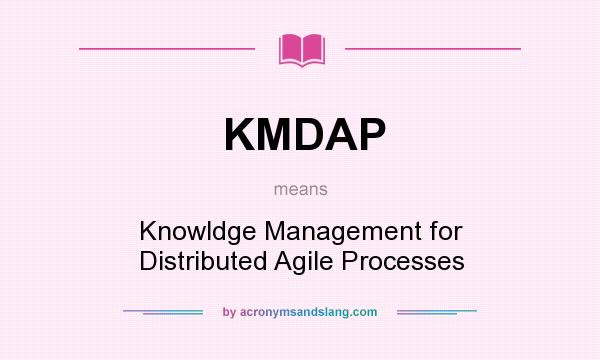 What does KMDAP mean? It stands for Knowldge Management for Distributed Agile Processes
