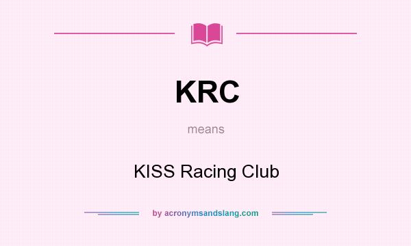 What does KRC mean? It stands for KISS Racing Club