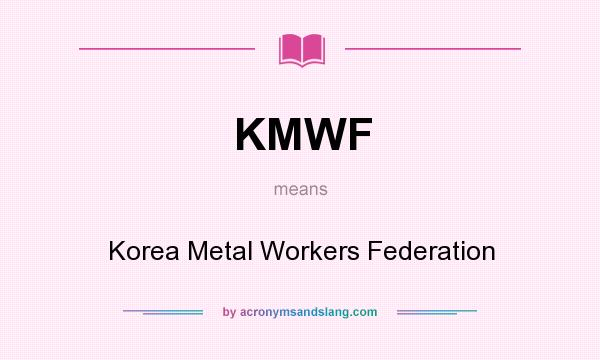 What does KMWF mean? It stands for Korea Metal Workers Federation