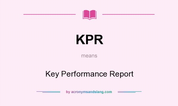 What does KPR mean? It stands for Key Performance Report