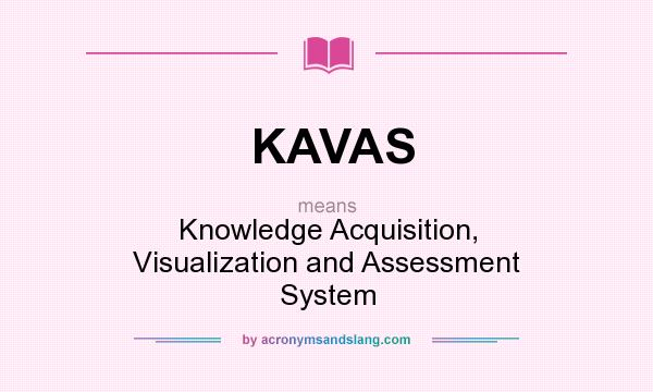 What does KAVAS mean? It stands for Knowledge Acquisition, Visualization and Assessment System