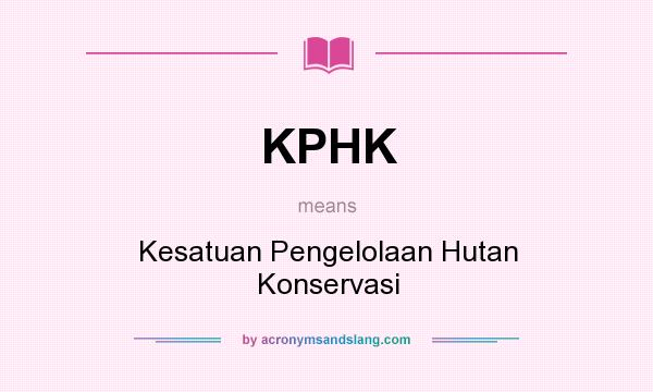 What does KPHK mean? It stands for Kesatuan Pengelolaan Hutan Konservasi
