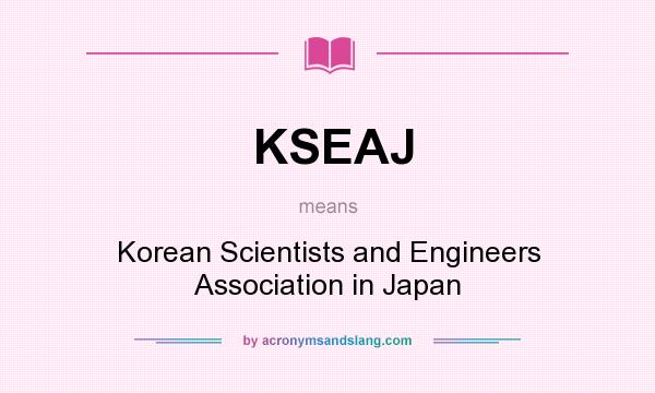 What does KSEAJ mean? It stands for Korean Scientists and Engineers Association in Japan