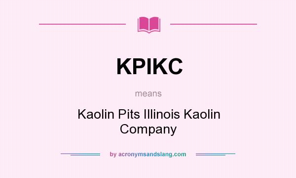 What does KPIKC mean? It stands for Kaolin Pits Illinois Kaolin Company