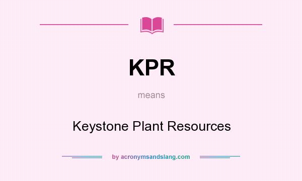 What does KPR mean? It stands for Keystone Plant Resources