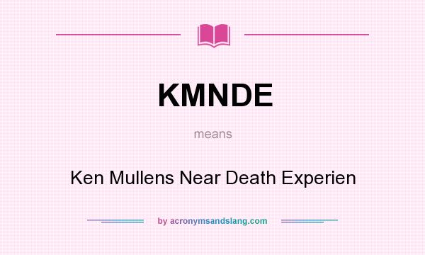 What does KMNDE mean? It stands for Ken Mullens Near Death Experien