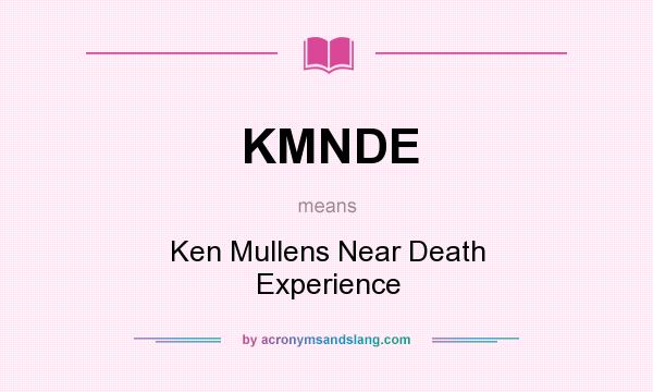 What does KMNDE mean? It stands for Ken Mullens Near Death Experience