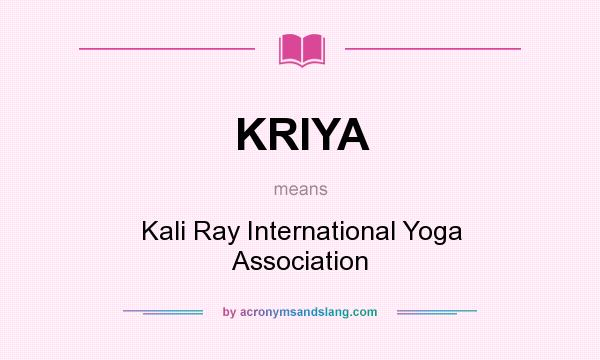 What does KRIYA mean? It stands for Kali Ray International Yoga Association