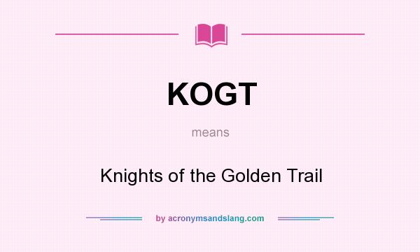 What does KOGT mean? It stands for Knights of the Golden Trail