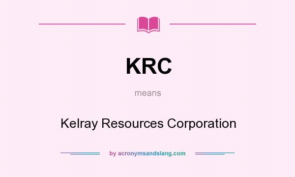 What does KRC mean? It stands for Kelray Resources Corporation