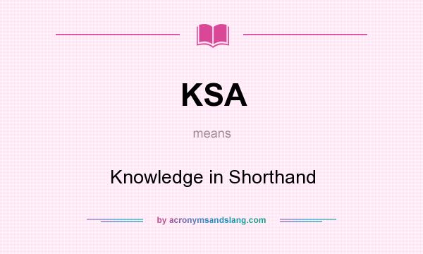 What does KSA mean? It stands for Knowledge in Shorthand