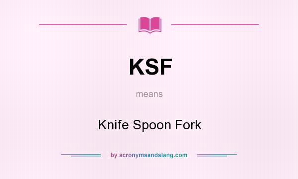 What does KSF mean? It stands for Knife Spoon Fork