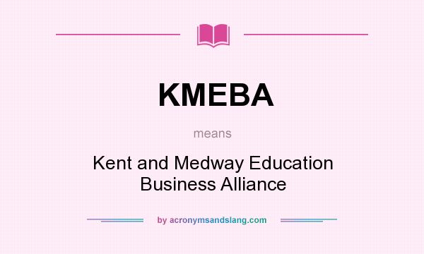 What does KMEBA mean? It stands for Kent and Medway Education Business Alliance