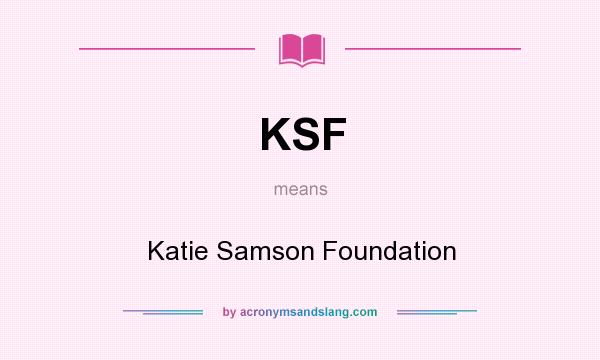 What does KSF mean? It stands for Katie Samson Foundation