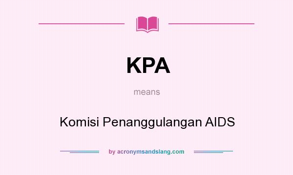What does KPA mean? It stands for Komisi Penanggulangan AIDS