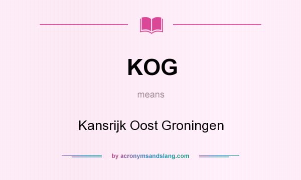 What does KOG mean? It stands for Kansrijk Oost Groningen