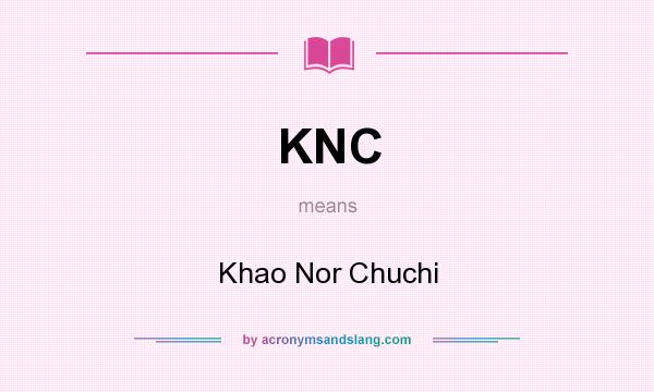 What does KNC mean? It stands for Khao Nor Chuchi