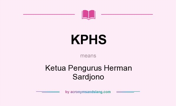 What does KPHS mean? It stands for Ketua Pengurus Herman Sardjono