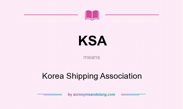 What does KSA mean? It stands for Korea Shipping Association