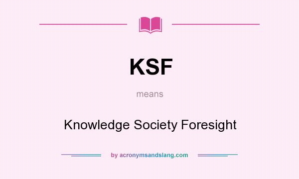 What does KSF mean? It stands for Knowledge Society Foresight