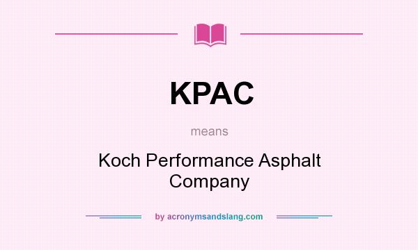 What does KPAC mean? It stands for Koch Performance Asphalt Company