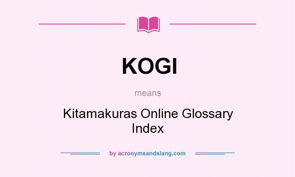 What does KOGI mean? It stands for Kitamakuras Online Glossary Index
