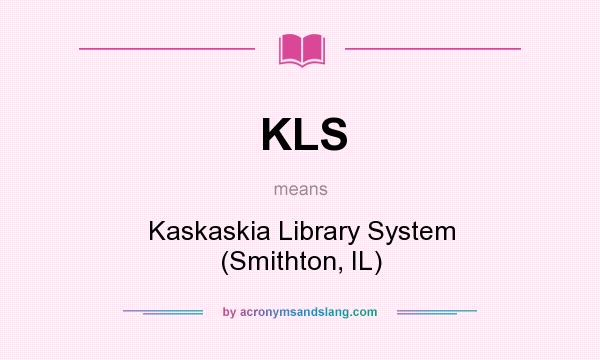 What does KLS mean? It stands for Kaskaskia Library System (Smithton, IL)