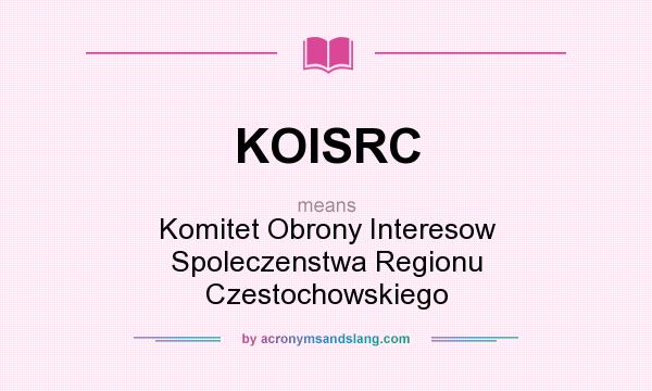What does KOISRC mean? It stands for Komitet Obrony Interesow Spoleczenstwa Regionu Czestochowskiego