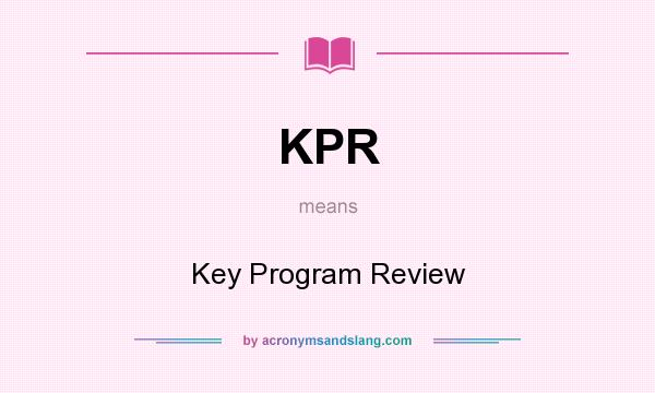 What does KPR mean? It stands for Key Program Review