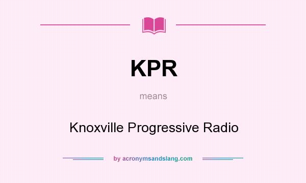 What does KPR mean? It stands for Knoxville Progressive Radio