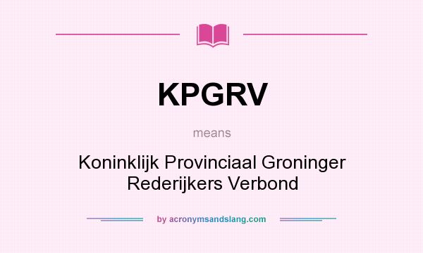 What does KPGRV mean? It stands for Koninklijk Provinciaal Groninger Rederijkers Verbond