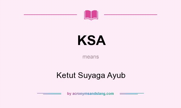 What does KSA mean? It stands for Ketut Suyaga Ayub