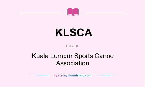 What does KLSCA mean? It stands for Kuala Lumpur Sports Canoe Association