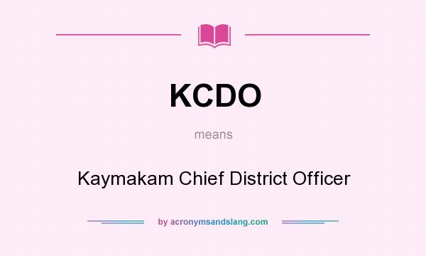 What does KCDO mean? It stands for Kaymakam Chief District Officer