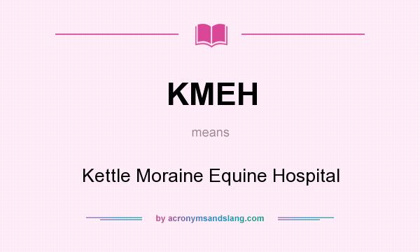 What does KMEH mean? It stands for Kettle Moraine Equine Hospital