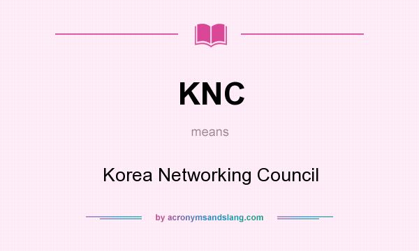 What does KNC mean? It stands for Korea Networking Council