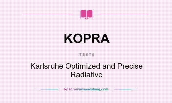 What does KOPRA mean? It stands for Karlsruhe Optimized and Precise Radiative