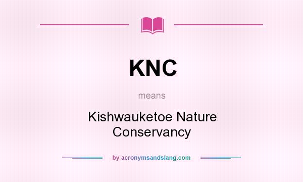 What does KNC mean? It stands for Kishwauketoe Nature Conservancy